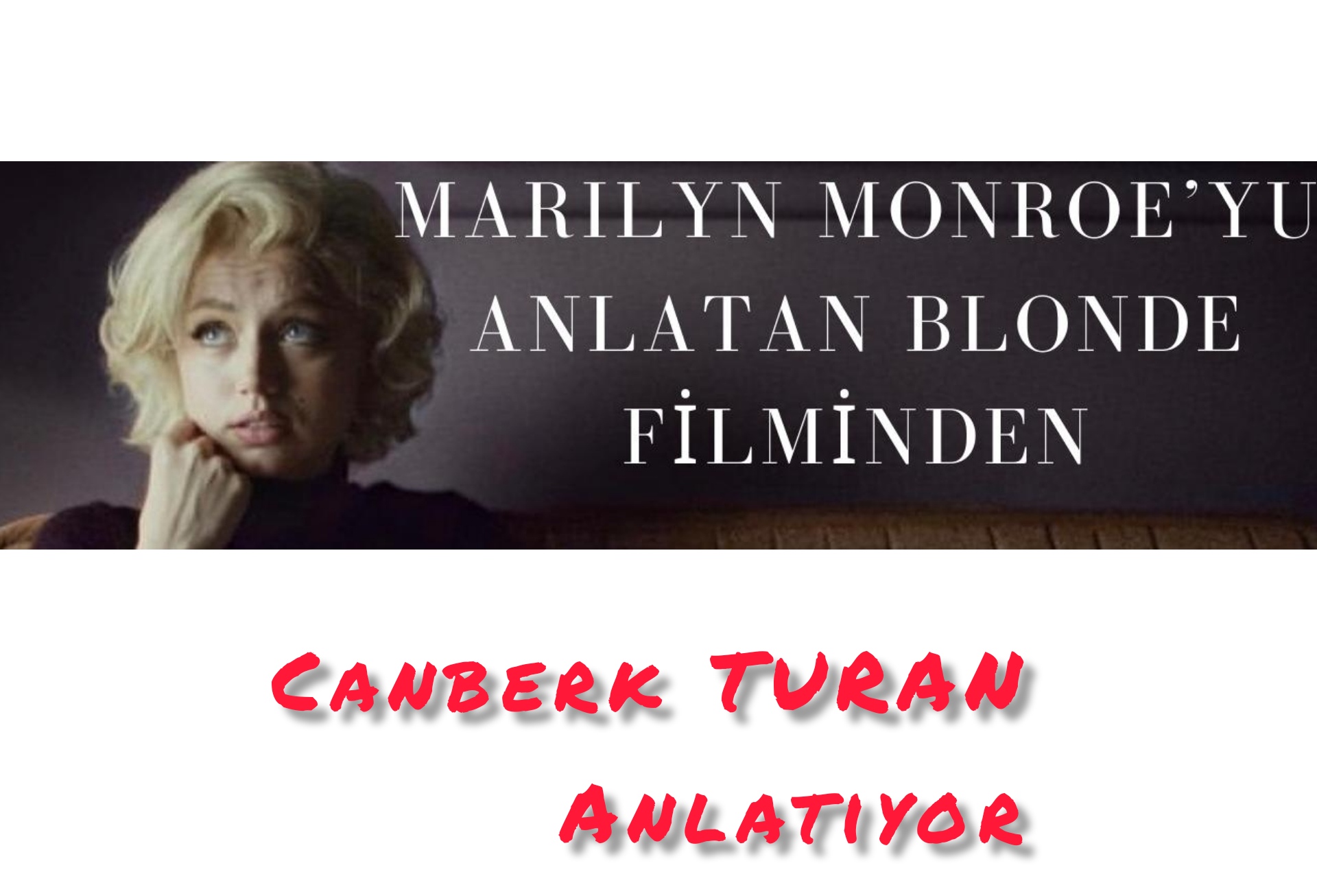 Canberk TURAN Anlatıyor: Marilyn MONROE/BLONDE
