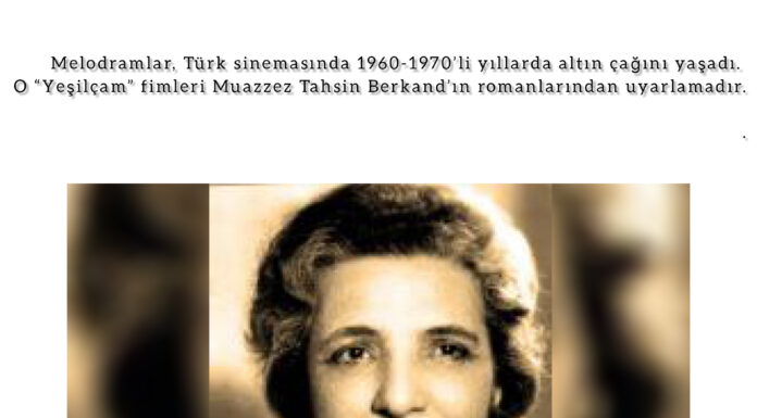 1960 ve 70’ler…Yeşilçam’ın gizli kahramanı;Muazzez Tahsin Berkand…Fevziye TURAN anlatıyor.