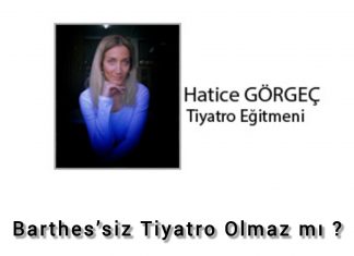 Hatice GÖRGEÇ; Barthes’siz Tiyatro Olmaz mı? Metinden Kaçanlar İçin Bir Hayatta Kalma Kılavuzu