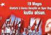 19 Mayıs Atatürk’ü Anma, Gençlik ve Spor Bayramı Kutlu Olsun